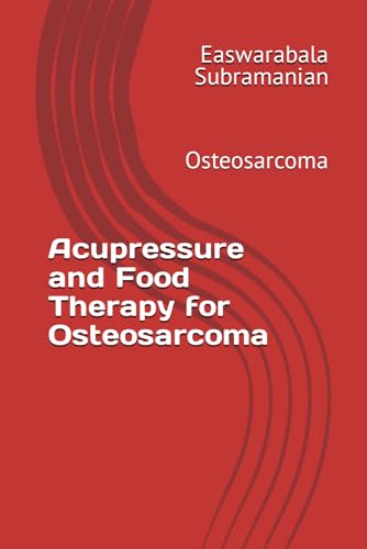 Acupressure and Food Therapy for Osteosarcoma: Osteosarcoma (Medical Books for Common People - Part 2, Band 70) von Independently published